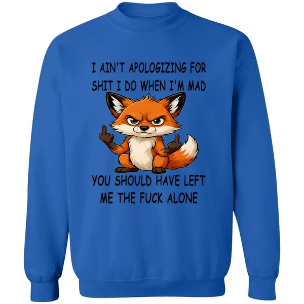 Fox I Aint Apologizing For Shit Left Me The Fuck Alone Sweashirt - Image 8