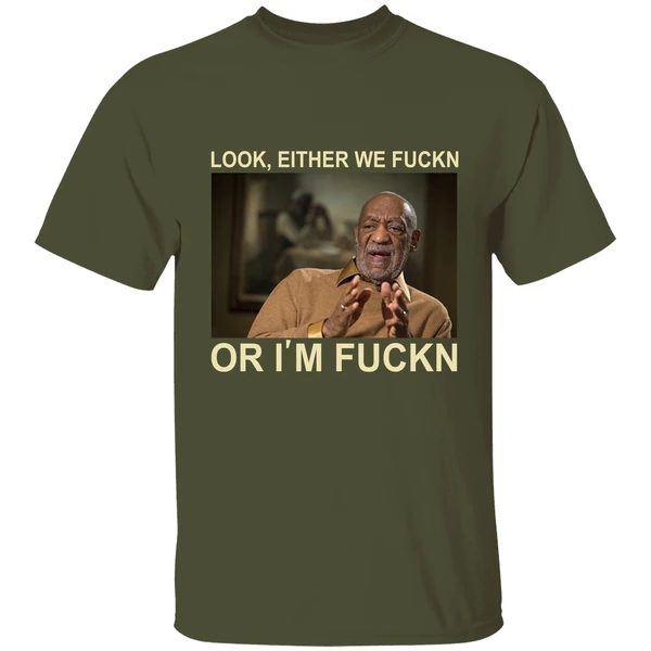 Free Bill Cosby Look Either We Fuckin Or Im Fuckin Shirt - Image 3