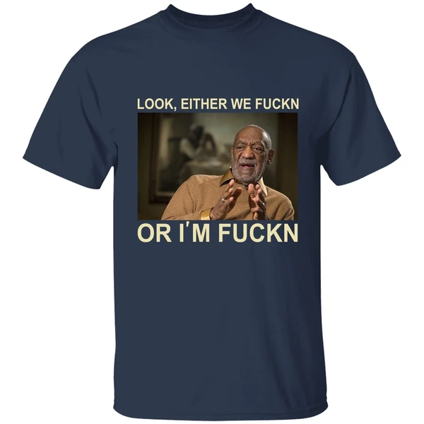 Free Bill Cosby Look Either We Fuckin Or Im Fuckin Shirt - Image 4
