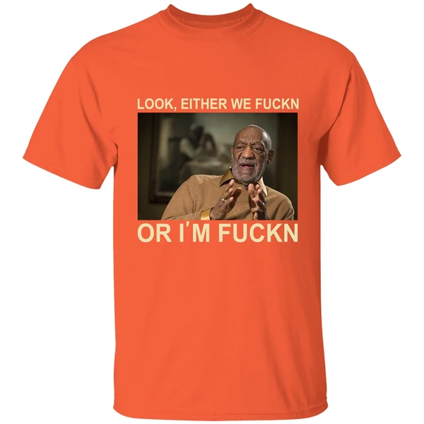 Free Bill Cosby Look Either We Fuckin Or Im Fuckin Shirt - Image 5