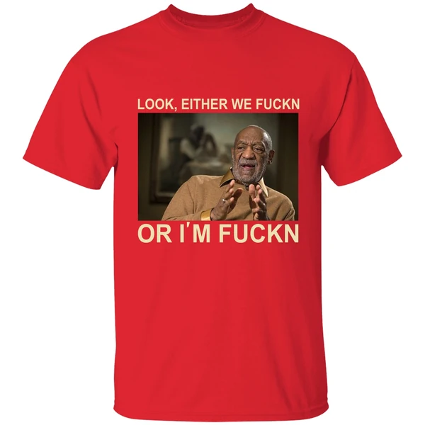 Free Bill Cosby Look Either We Fuckin Or Im Fuckin Shirt - Image 6