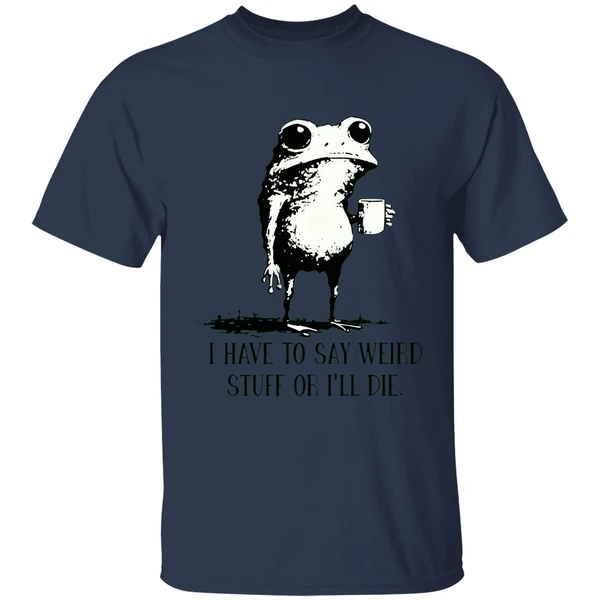 Frog Coffee I Have To Say Weird Stuff Or Ill Die Shirt - Image 4