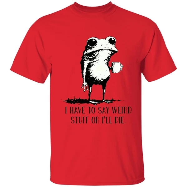 Frog Coffee I Have To Say Weird Stuff Or Ill Die Shirt - Image 6