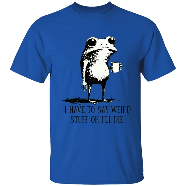 Frog Coffee I Have To Say Weird Stuff Or Ill Die Shirt - Image 7