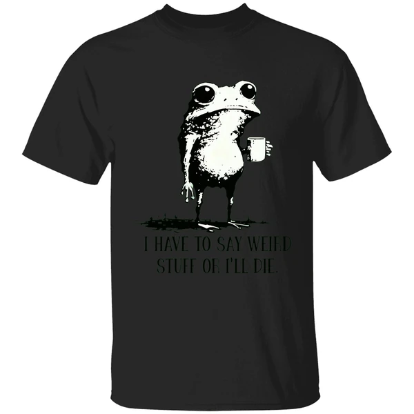Frog Coffee I Have To Say Weird Stuff Or Ill Die Shirt - Image 9
