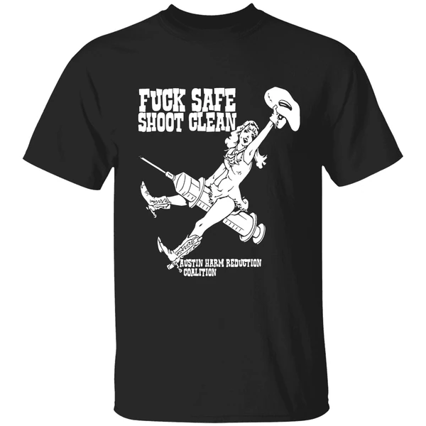 Fuck Safe Shoot Clean Austin Harm Reduction Coalition Shirt