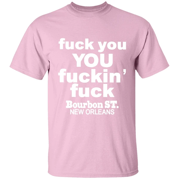 Fuck You You Fuckin Fuck Bourbon St New Orleans Shirt Fuck You You Fuckin Fuck Bourbon St New Orleans Shirt