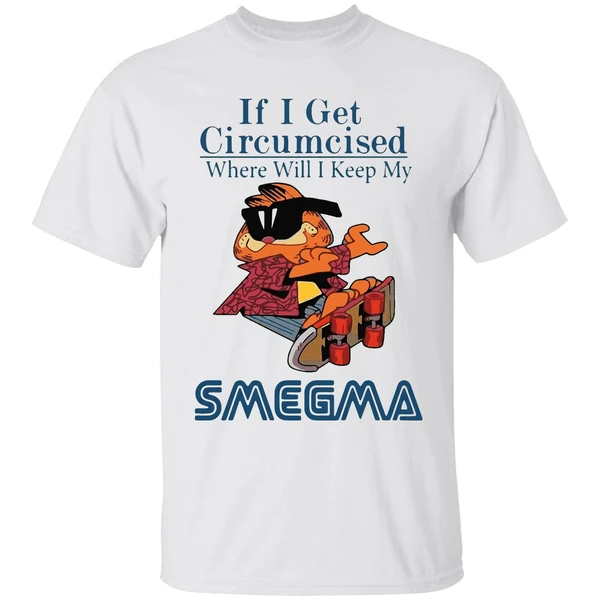 Garfield If I Get Circumcised Where Will I Keep My Smegma Shirt