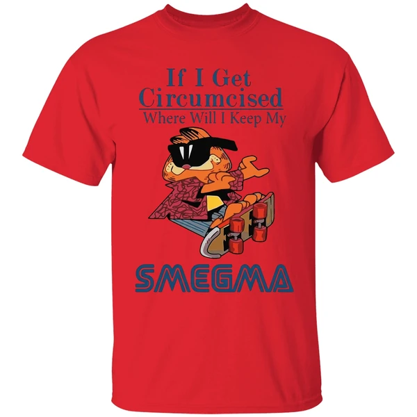 garfield if i get circumcised where will i keep my smegma shirt red