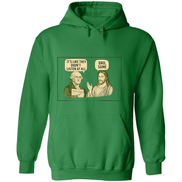 George Washington Said Its Like They Didnt Listen At All Jesus Christ Said Bro Same Hoodie - Image 2
