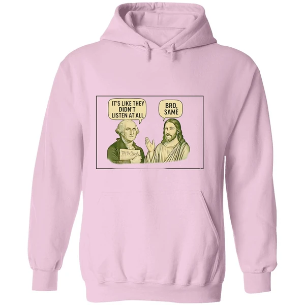 George Washington Said Its Like They Didnt Listen At All Jesus Christ Said Bro Same Hoodie - Image 5