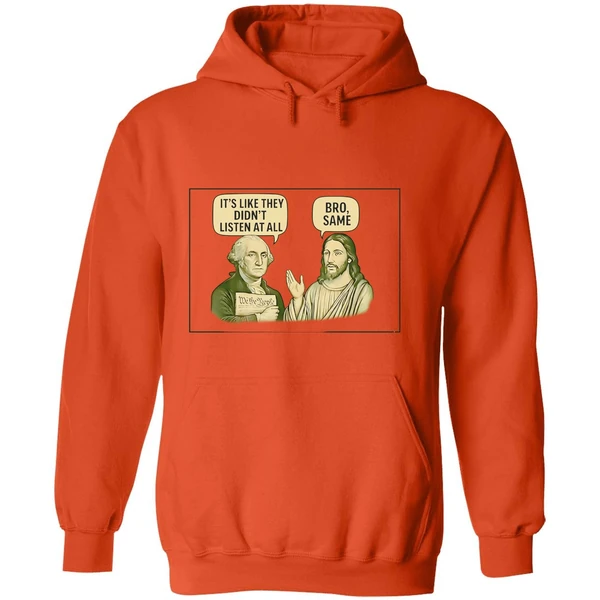 George Washington Said Its Like They Didnt Listen At All Jesus Christ Said Bro Same Hoodie - Image 6