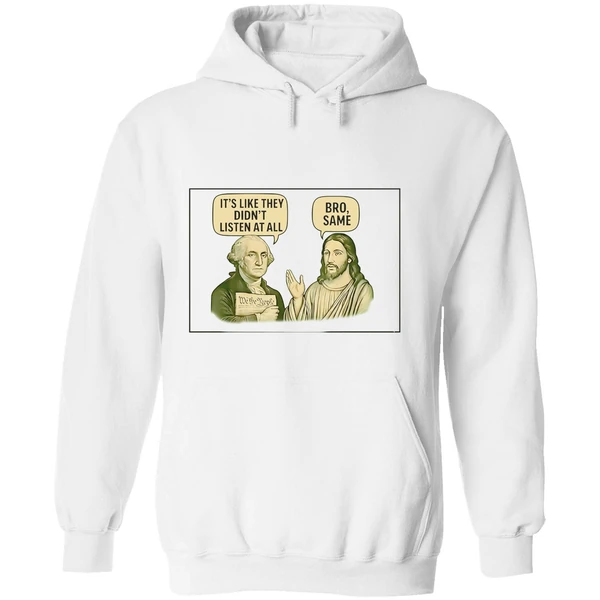 George Washington Said Its Like They Didnt Listen At All Jesus Christ Said Bro Same Hoodie - Image 8