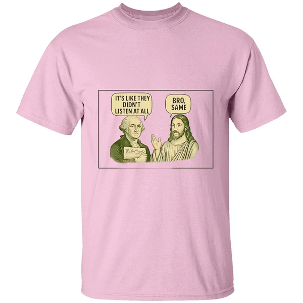 George Washington Said Its Like They Didnt Listen At All Jesus Christ Said Bro Same Shirt - Image 2