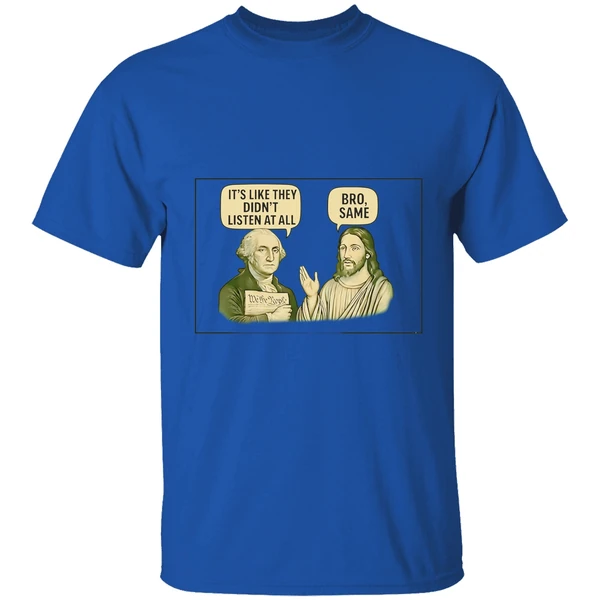 George Washington Said Its Like They Didnt Listen At All Jesus Christ Said Bro Same Shirt - Image 5