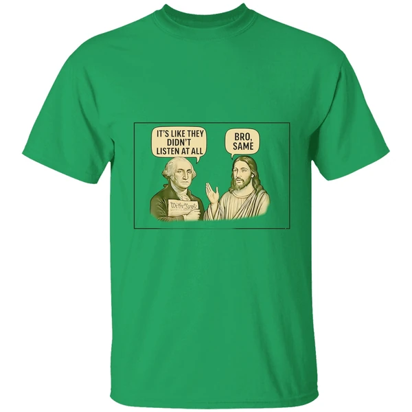 George Washington Said Its Like They Didnt Listen At All Jesus Christ Said Bro Same Shirt - Image 8