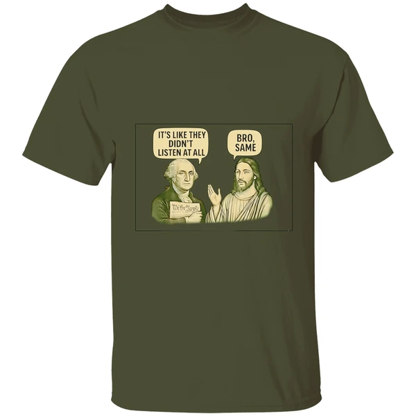 George Washington Said Its Like They Didnt Listen At All Jesus Christ Said Bro Same Shirt - Image 9