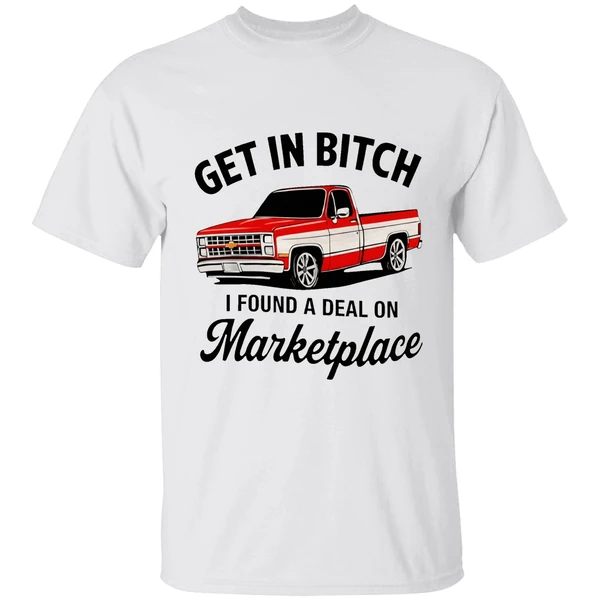 Get In Bitch I Found A Deal On Marketplace Shirt