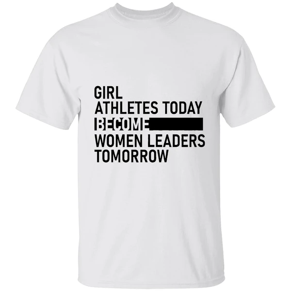 Girl Athletes Today Become Women Leaders Tomorrow Shirt