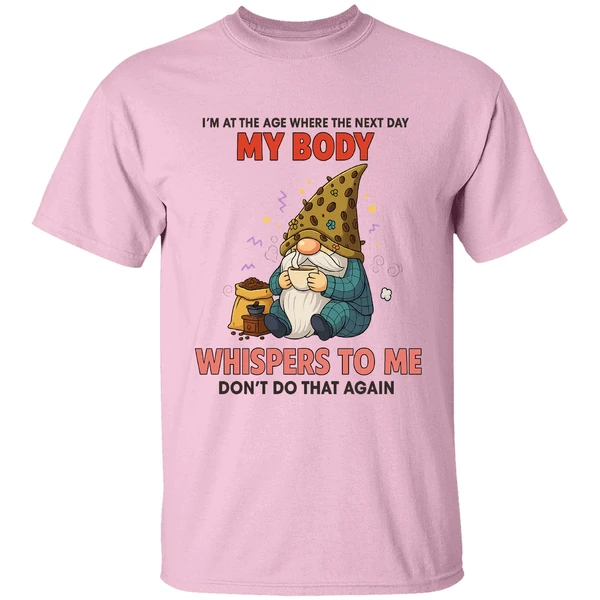 Gnome I'm At The Age Where The Next Day My Body Whispers To Me Dont Do That Again Shirt - Image 2