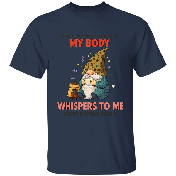 Gnome I'm At The Age Where The Next Day My Body Whispers To Me Dont Do That Again Shirt - Image 4