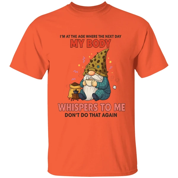 Gnome I'm At The Age Where The Next Day My Body Whispers To Me Dont Do That Again Shirt - Image 5