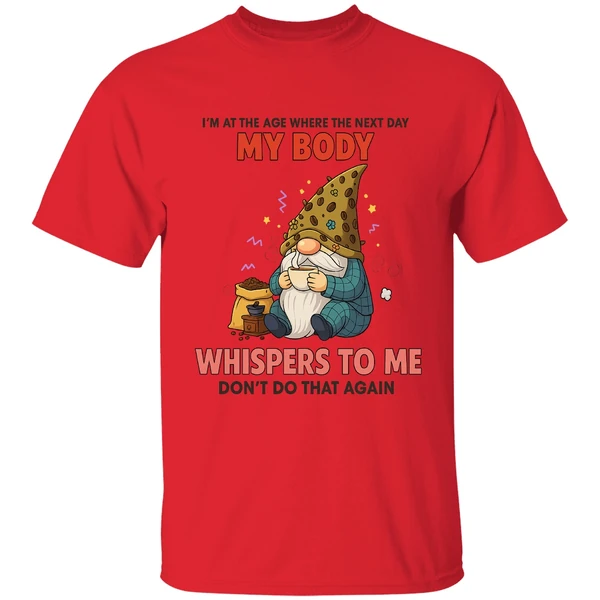 Gnome I'm At The Age Where The Next Day My Body Whispers To Me Dont Do That Again Shirt - Image 6