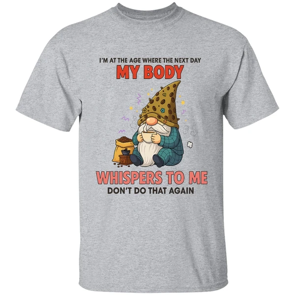 Gnome I'm At The Age Where The Next Day My Body Whispers To Me Dont Do That Again Shirt