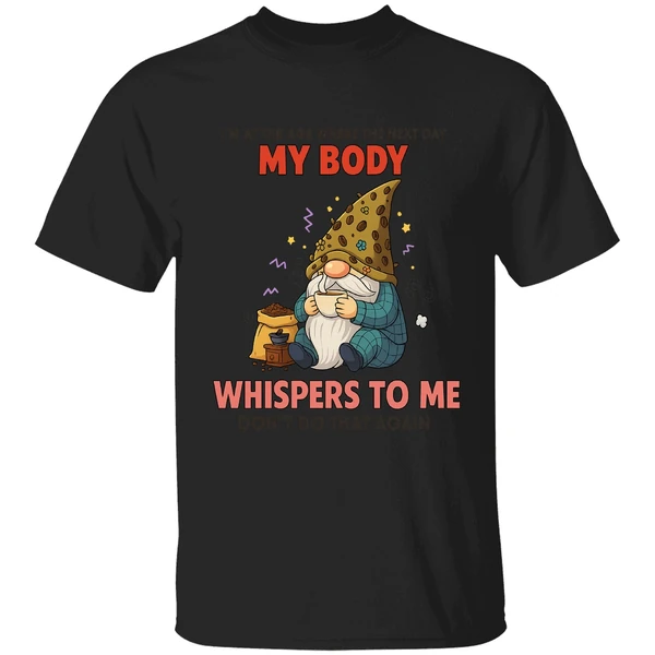 Gnome I'm At The Age Where The Next Day My Body Whispers To Me Dont Do That Again Shirt - Image 8