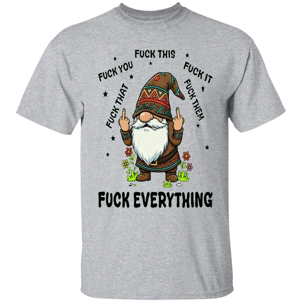 Gnome Middle Finger Fuck You Fuck This Fuck It Fuck That Fuck Them Fuck Everything Shirt