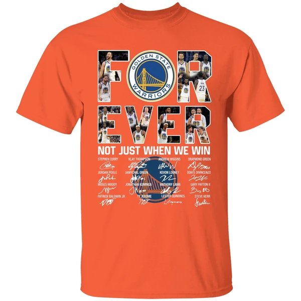 golden state warriors team basketball forever not just when we win shirt orange