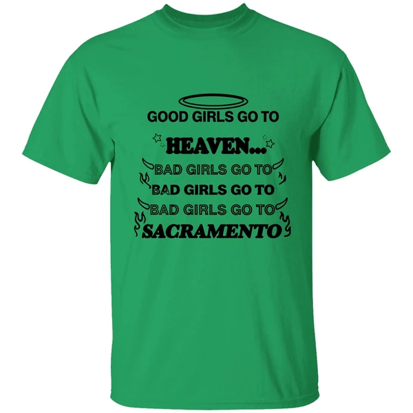 Good Girls Go To Heaven Bad Girls Go To Sacramento Shirt