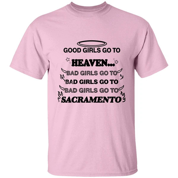 Good Girls Go To Heaven Bad Girls Go To Sacramento Shirt Good Girls Go To Heaven Bad Girls Go To Sacramento Shirt
