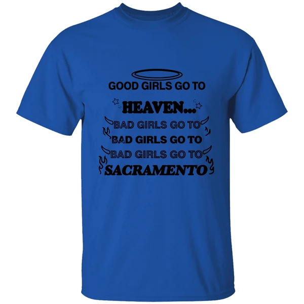 Good Girls Go To Heaven Bad Girls Go To Sacramento Shirt - Image 7