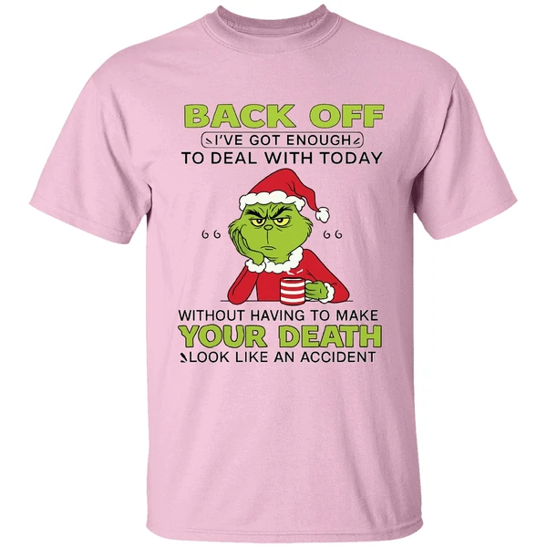 Grinch Back Off Ive Got Enough To Deal With Today Without Having To Make Your Death Shirt Grinch Back Off Ive Got Enough To Deal With Today Without Having To Make Your Death Shirt