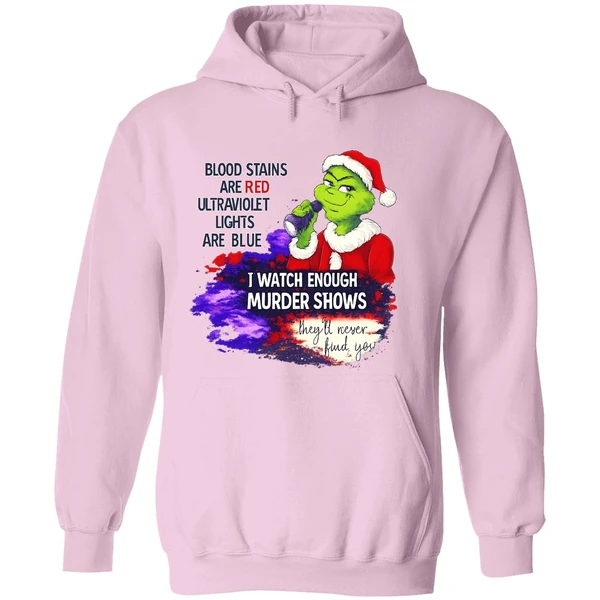 Grinch Blood Stains Are Red Ultraviolet Light Are Blue I Watch Enough Murder Shows Hoodie - Image 5