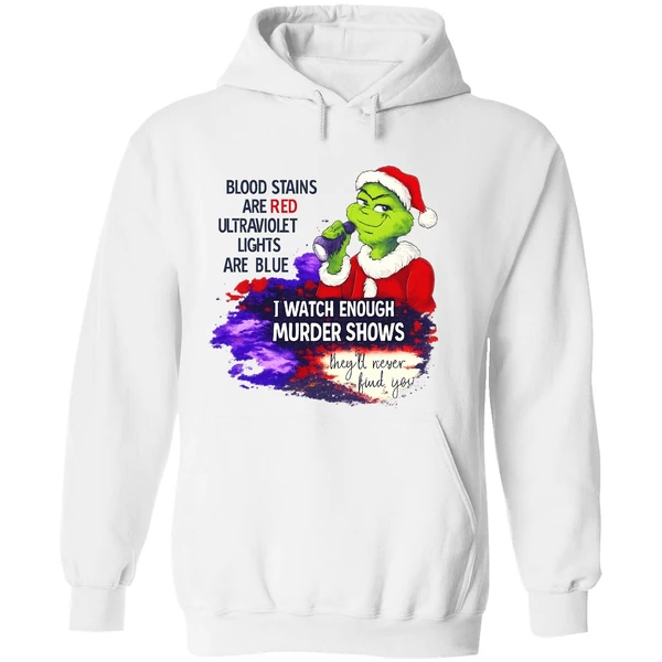 Grinch Blood Stains Are Red Ultraviolet Light Are Blue I Watch Enough Murder Shows Hoodie - Image 8