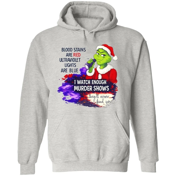 Grinch Blood Stains Are Red Ultraviolet Light Are Blue I Watch Enough Murder Shows Hoodie - Image 9