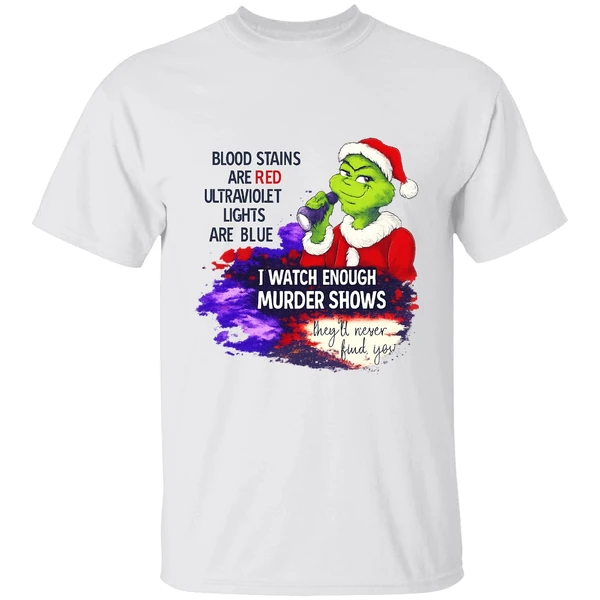 Grinch Blood Stains Are Red Ultraviolet Light Are Blue I Watch Enough Murder Shows Shirt