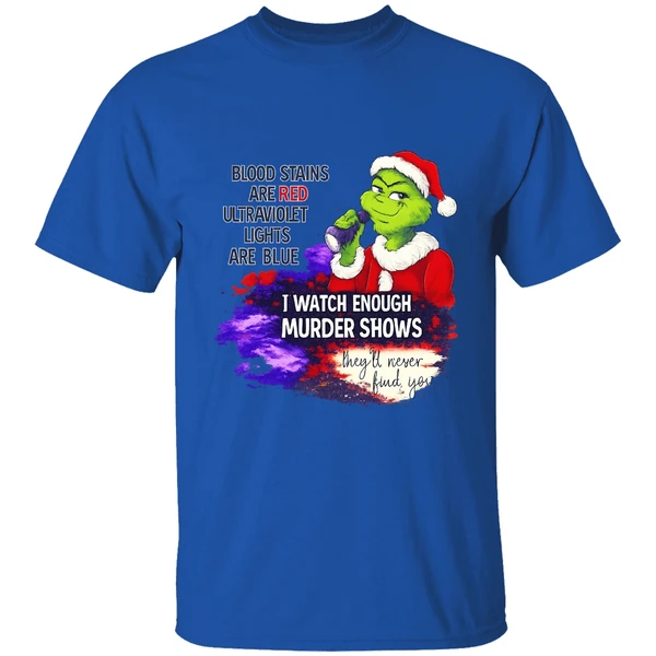 Grinch Blood Stains Are Red Ultraviolet Light Are Blue I Watch Enough Murder Shows Shirt - Image 5