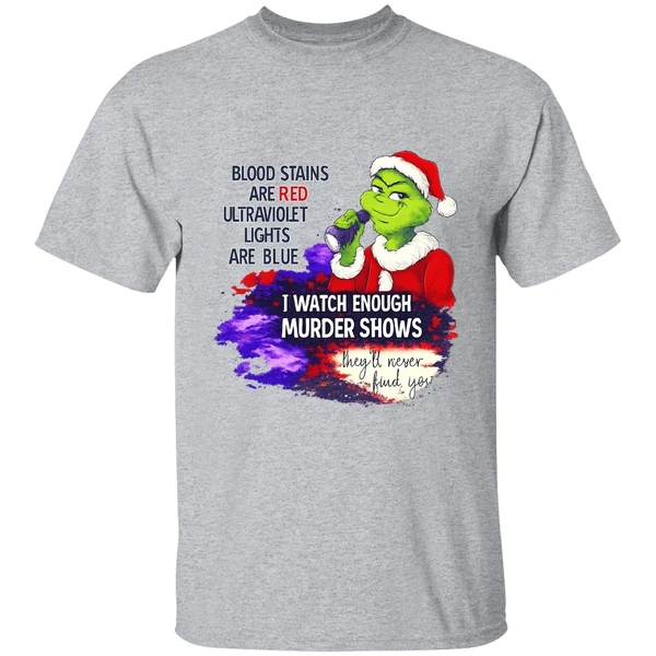 Grinch Blood Stains Are Red Ultraviolet Light Are Blue I Watch Enough Murder Shows Shirt - Image 6