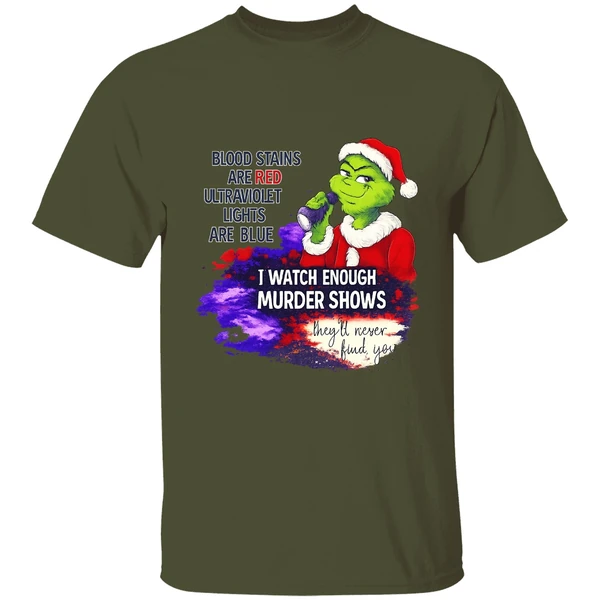 Grinch Blood Stains Are Red Ultraviolet Light Are Blue I Watch Enough Murder Shows Shirt - Image 9