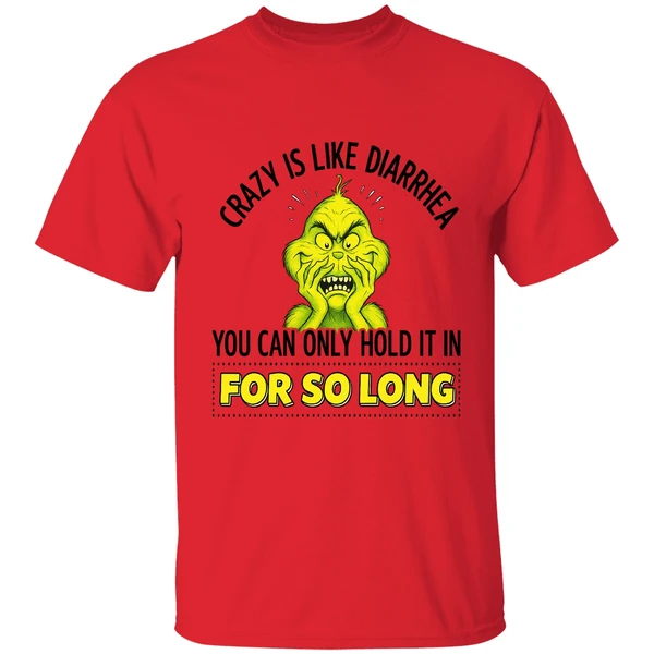 Grinch Crazy Is Like Diarrhea You Can Only Hold It In For So Long Shirt - Image 4