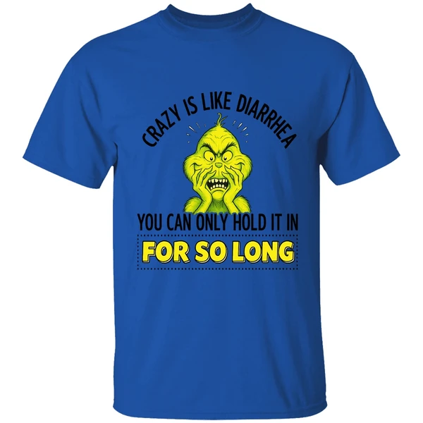 Grinch Crazy Is Like Diarrhea You Can Only Hold It In For So Long Shirt - Image 5
