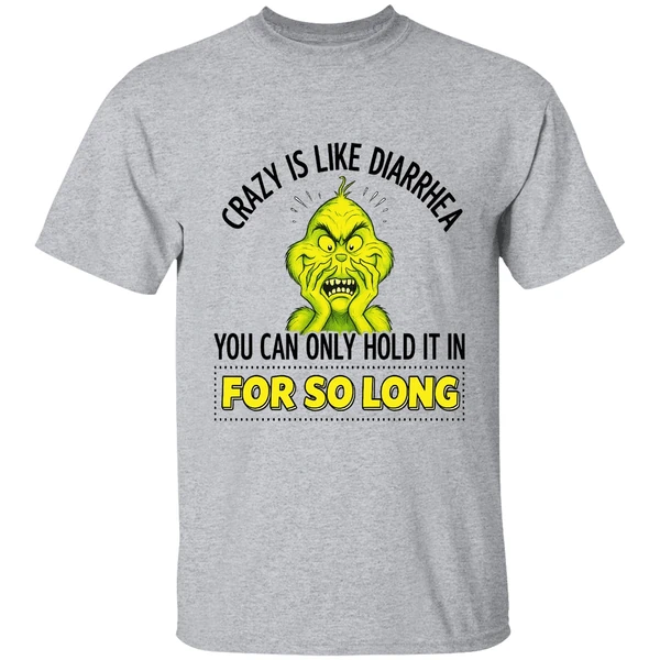 Grinch Crazy Is Like Diarrhea You Can Only Hold It In For So Long Shirt - Image 6