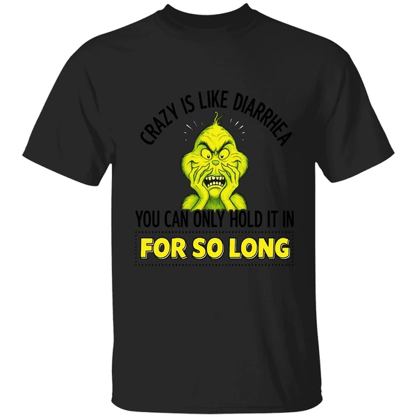 Grinch Crazy Is Like Diarrhea You Can Only Hold It In For So Long Shirt - Image 7