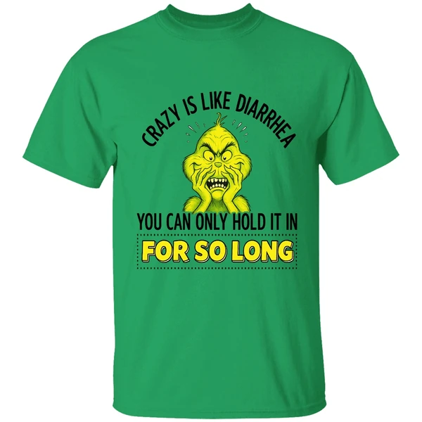Grinch Crazy Is Like Diarrhea You Can Only Hold It In For So Long Shirt - Image 8