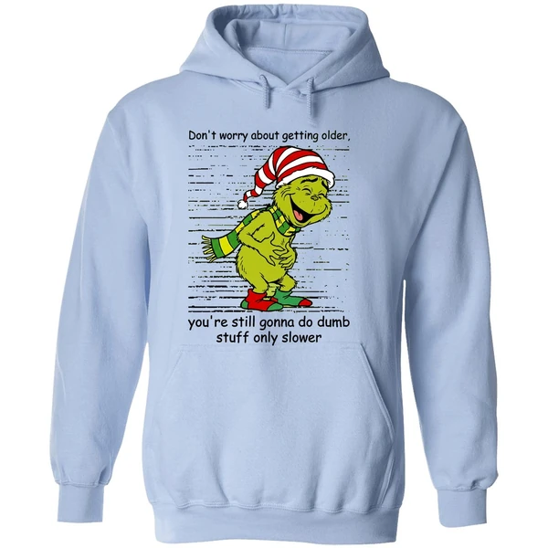 Grinch Dont Worry About Getting Older Youre Still Gonna Do Dumb Stuff Only Slower Hoodie - Image 4