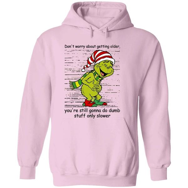 Grinch Dont Worry About Getting Older Youre Still Gonna Do Dumb Stuff Only Slower Hoodie - Image 5