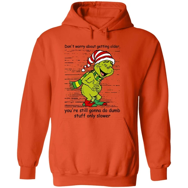 Grinch Dont Worry About Getting Older Youre Still Gonna Do Dumb Stuff Only Slower Hoodie - Image 6